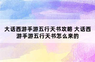 大话西游手游五行天书攻略 大话西游手游五行天书怎么来的